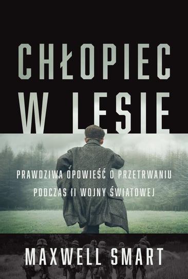 Chłopiec w lesie. Prawdziwa opowieść o przetrwaniu podczas II wojny światowej Maxwell Smart