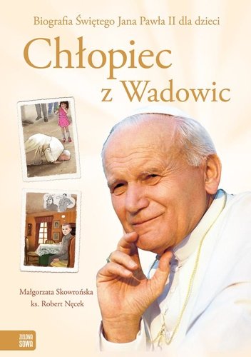 Chłopiec z Wadowic. Biografia Świętego Jana Pawła II dla dzieci Skowrońska Małgorzata, Nęcek Robert