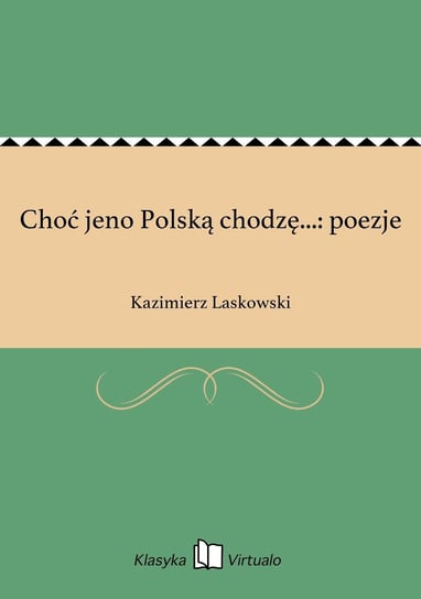 Choć jeno Polską chodzę...: poezje Laskowski Kazimierz