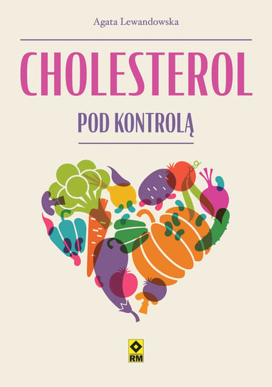 Cholesterol pod kontrolą. Dieta dla zdrowia Lewandowska Agata
