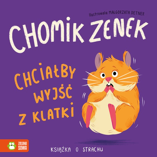Chomik Zenek chciałby wyjść z klatki. Książka o strachu Opracowanie zbiorowe