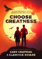 Choose Greatness: 11 Wise Decisions That Brave Young Men Make Chapman Gary, Shuler Clarence
