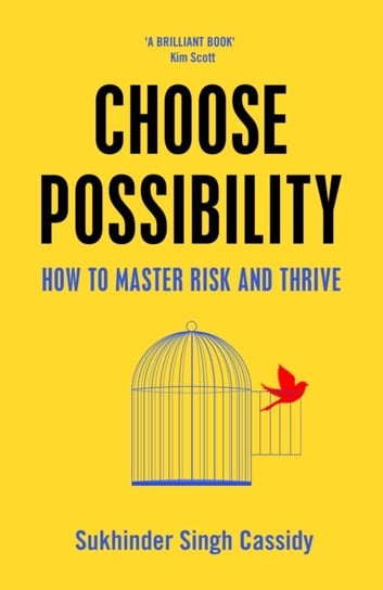 Choose Possibility: How to Master Risk and Thrive Sukhinder Singh Cassidy