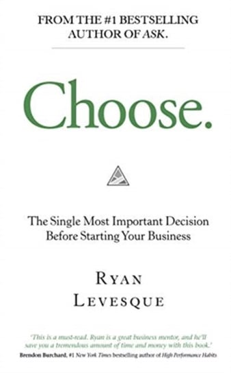 Choose: The Single Most Important Decision Before Starting Your Business Opracowanie zbiorowe