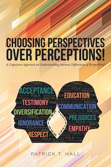 Choosing Perspectives Over Perceptions! Hall Patrick T.