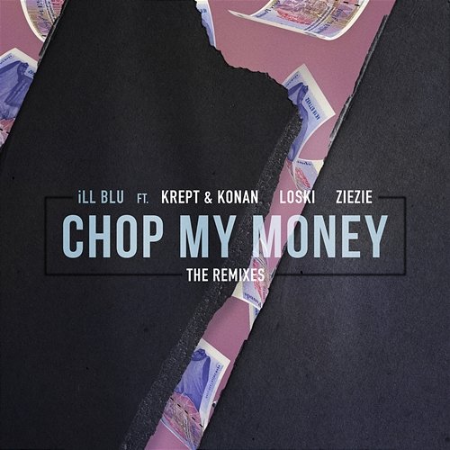 Chop My Money (The Remixes) iLL BLU feat. Krept & Konan, Loski, ZieZie