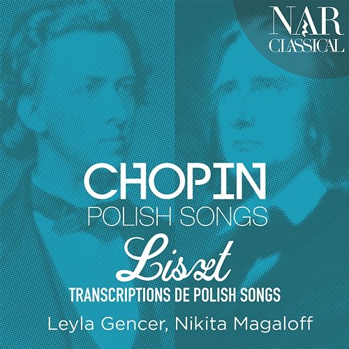Chopin: Polish Songs & Liszt: Transcriptions de Polish Songs Leyla Gencer, Nikita Magaloff