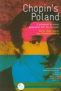 Chopin's Poland. A guidebook to places associated with the composer Alban-Juarez Marita, Sławińska-Dahlig Ewa