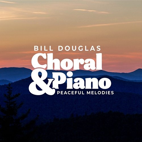 Choral & Piano: Peaceful Melodies Bill Douglas