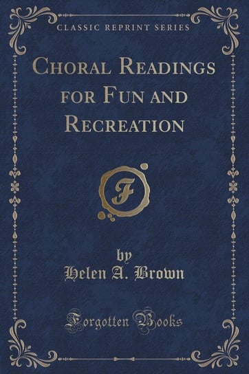 Choral Readings for Fun and Recreation (Classic Reprint) Brown Helen A.