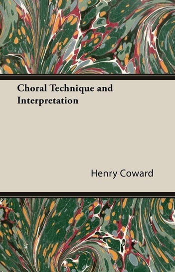 Choral Technique and Interpretation Coward Henry