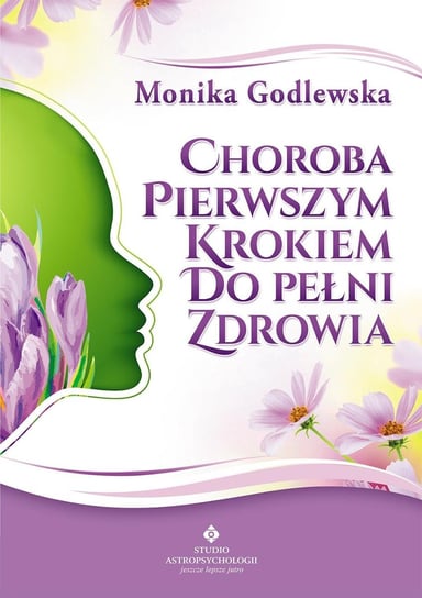 Choroba pierwszym krokiem do pełni zdrowia Godlewska Monika