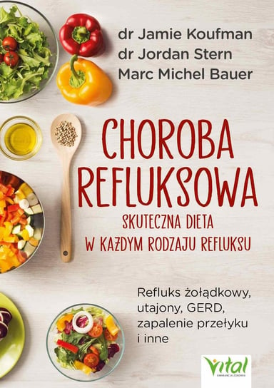 Choroba refluksowa – skuteczna dieta w każdym rodzaju refluksu.  Refluks żołądkowy, utajony, GERD, zapalenie przełyku i inne - ebook PDF Koufman Jamie, Stern Jordan, Bauer Marc Michel