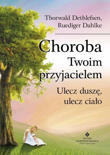 Choroba twoim przyjacielem Dethlefsen Thorwald, Dahlke Ruediger