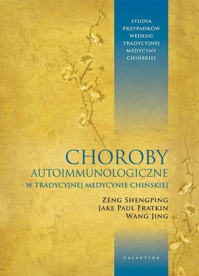 Choroby autoimmunologiczne w tradycyjnej medycynie chińskiej. Studia przypadków według tradycyjnej medycyny chińskiej Zeng Sheng-ping, Jake Paul Fratkin, Wang Jing