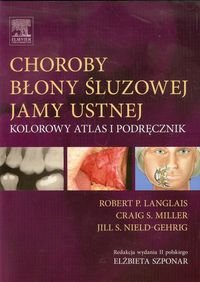 Choroby błony śluzowej jamy ustnej. Kolorowy atlas i podręcznik Langlais Robert P., Miller Craig S., Nield-Gehrig Jill S.
