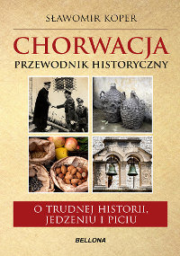 Chorwacja. Przewodnik historyczny. O trudnej historii, jedzeniu i piciu Koper Sławomir