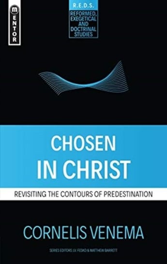 Chosen in Christ: Revisiting the Contours of Predestination Cornelius P. Venema