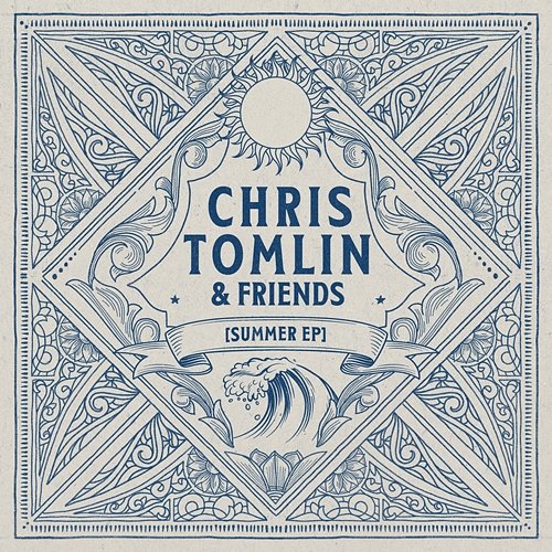 Chris Tomlin & Friends: Summer EP Chris Tomlin