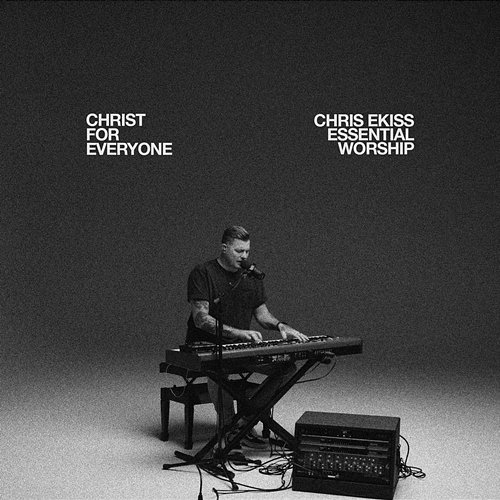 Christ For Everyone Chris Ekiss, Essential Worship