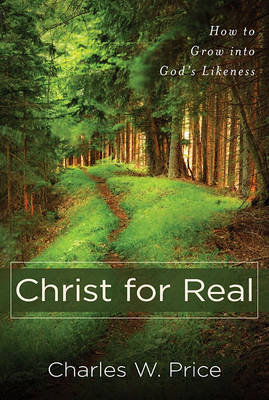 Christ for Real: How to Grow Into God's Likeness Price Charles W.