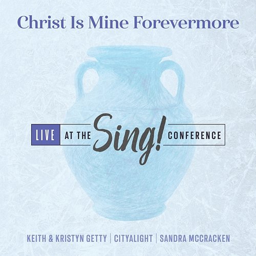 Christ Is Mine Forevermore Keith & Kristyn Getty, CityAlight, Sandra McCracken