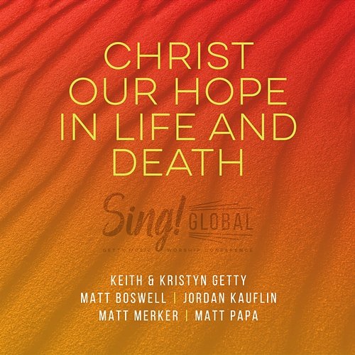 Christ Our Hope In Life And Death Keith & Kristyn Getty, Matt Boswell, Matt Papa feat. Jordan Kauflin, Matt Merker