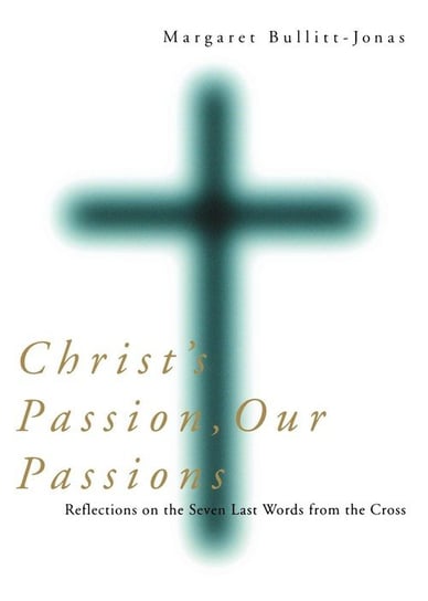 Christ's Passion, Our Passions Bullitt-Jonas Margaret
