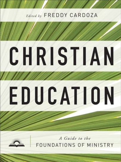Christian Education - A Guide to the Foundations of Ministry Baker Publishing Group