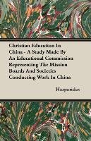 Christian Education In China - A Study Made By An Educational Commission Representing The Mission Boards And Societies Conducting Work In China Hesperides