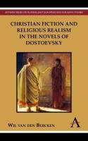 Christian Fiction and Religious Realism in the Novels of Dostoevsky Den Bercken Wil, Bercken William Peter Den