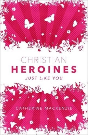 Christian Heroines: Just Like You Catherine MacKenzie