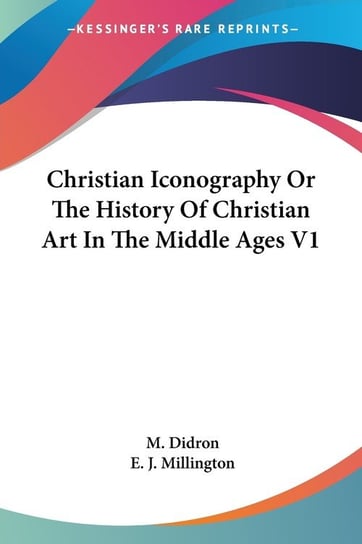 Christian Iconography Or The History Of Christian Art In The Middle Ages V1 M. Didron