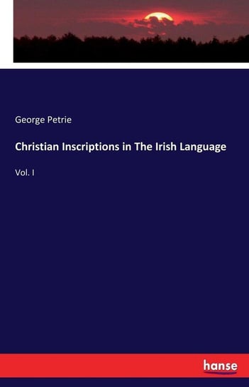 Christian Inscriptions in The Irish Language Petrie George