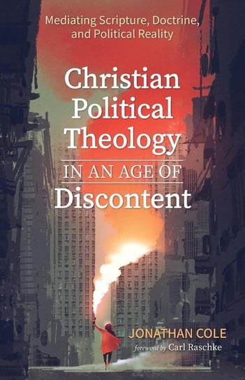 Christian Political Theology in an Age of Discontent Cole Jonathan