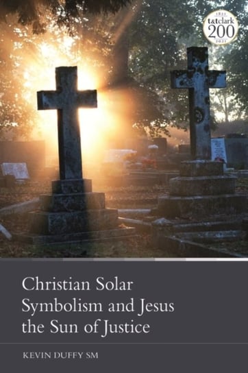 Christian Solar Symbolism and Jesus the Sun of Justice Opracowanie zbiorowe