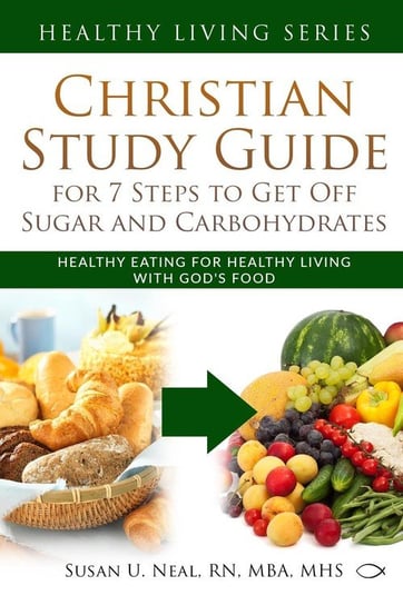 Christian Study Guide for 7 Steps to Get Off Sugar and Carbohydrates Neal Susan U