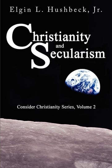 Christianity and Secularism Hushbeck Jr. Elgin L.