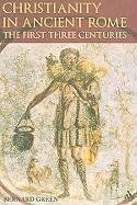 Christianity in Ancient Rome: The First Three Centuries Green Bernard
