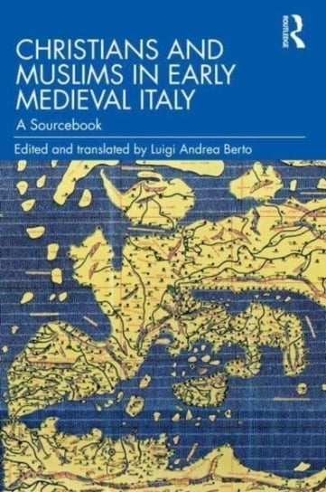 Christians and Muslims in Early Medieval Italy: A Sourcebook Luigi Andrea Berto