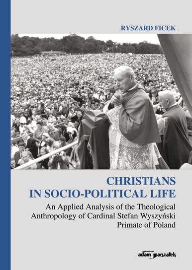 Christians in Socio-Political Life An Applied Analysis of the Theological Anthropology of Cardinal Ficek Ryszard