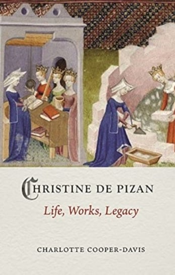 Christine de Pizan: Life, Work, Legacy Charlotte Cooper-Davis