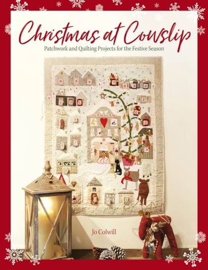 Christmas at Cowslip: Patchwork and quilting projects for the festive season Jo Colwill
