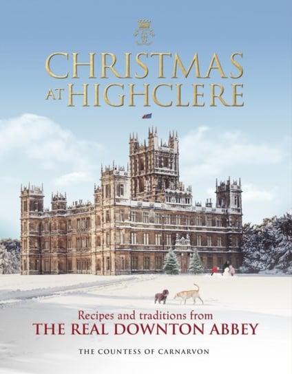 Christmas at Highclere: Recipes and traditions from the real Downton Abbey Opracowanie zbiorowe