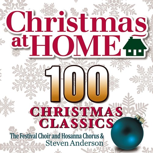 Christmas at Home: 100 Christmas Classics The Festival Choir and Hosanna Chorus & Steven Anderson