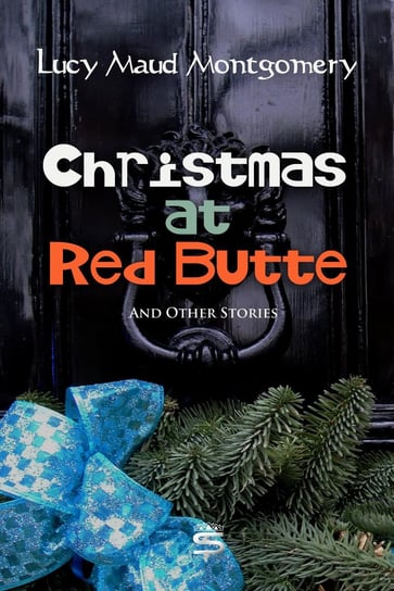 Christmas at Red Butte and Other Stories Montgomery Lucy Maud