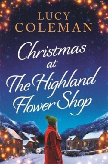 Christmas at the Highland Flower Shop: A new bestselling romance novel from Lucy Coleman Lucy Coleman