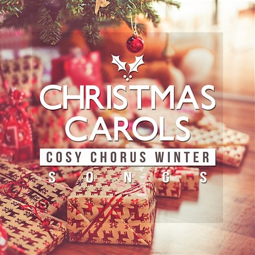 Christmas Carols: Cosy Chorus Winter Songs for Gifts Opening Time, Gathering by Christmas Tree Traditional Christmas Carols Ensemble