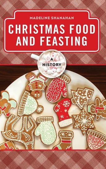 Christmas Food and Feasting Shanahan Madeline