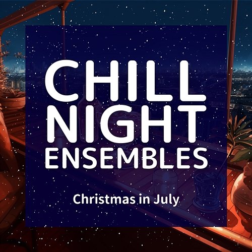Christmas in July Chill Night Ensembles